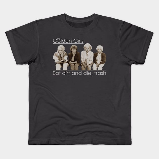 Eat dirt and die, trash Golden Girls Kids T-Shirt by Putragatot